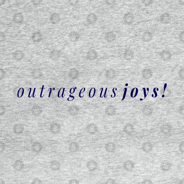 Outrageous Joys - A Joyful Design for Outrageously Joyous (Navy Blue) by tnts